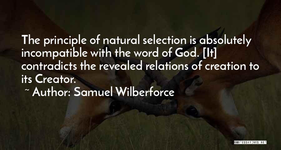 Samuel Wilberforce Quotes: The Principle Of Natural Selection Is Absolutely Incompatible With The Word Of God. [it] Contradicts The Revealed Relations Of Creation