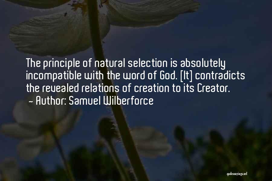 Samuel Wilberforce Quotes: The Principle Of Natural Selection Is Absolutely Incompatible With The Word Of God. [it] Contradicts The Revealed Relations Of Creation