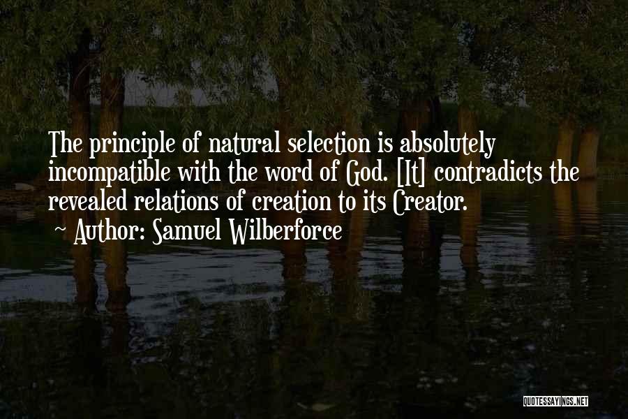 Samuel Wilberforce Quotes: The Principle Of Natural Selection Is Absolutely Incompatible With The Word Of God. [it] Contradicts The Revealed Relations Of Creation