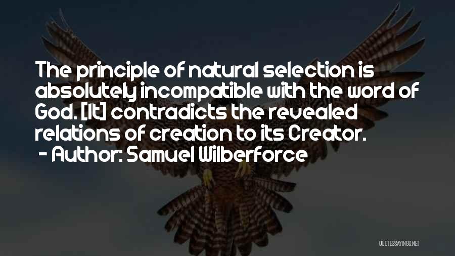 Samuel Wilberforce Quotes: The Principle Of Natural Selection Is Absolutely Incompatible With The Word Of God. [it] Contradicts The Revealed Relations Of Creation