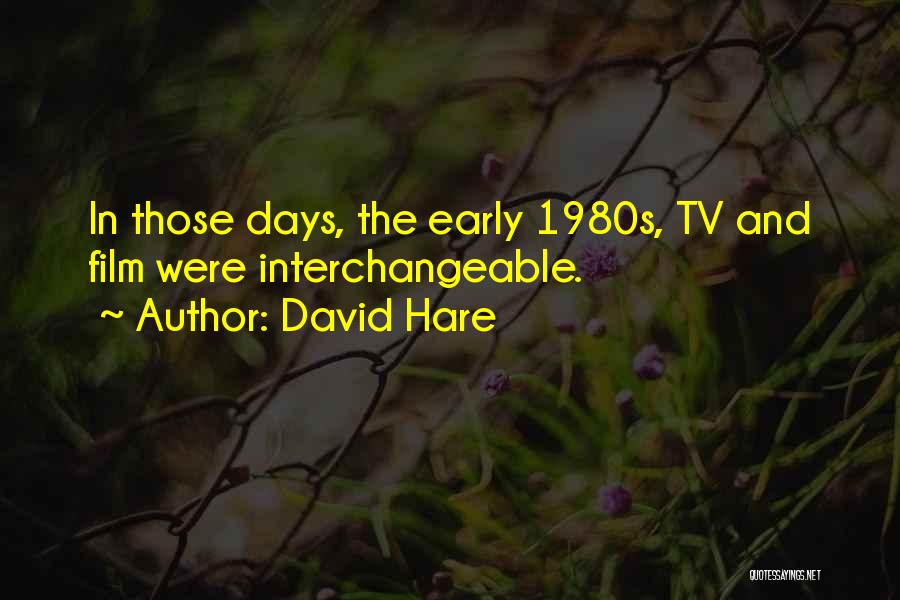 David Hare Quotes: In Those Days, The Early 1980s, Tv And Film Were Interchangeable.