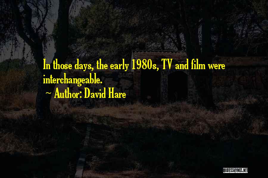 David Hare Quotes: In Those Days, The Early 1980s, Tv And Film Were Interchangeable.