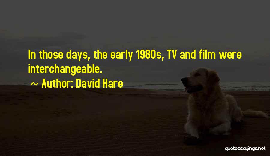 David Hare Quotes: In Those Days, The Early 1980s, Tv And Film Were Interchangeable.