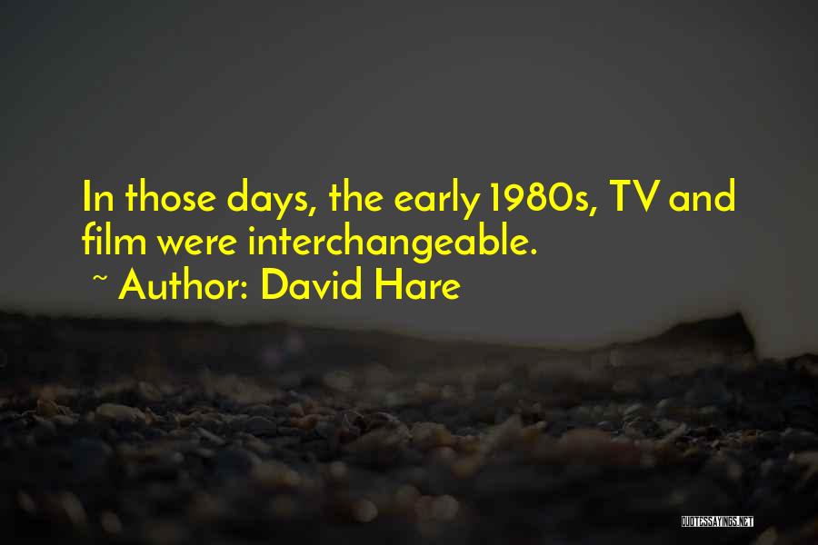 David Hare Quotes: In Those Days, The Early 1980s, Tv And Film Were Interchangeable.