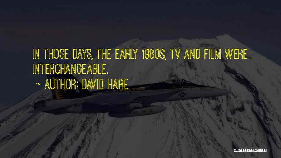 David Hare Quotes: In Those Days, The Early 1980s, Tv And Film Were Interchangeable.