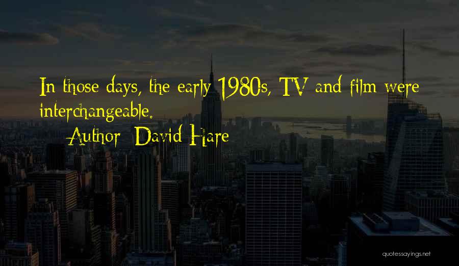 David Hare Quotes: In Those Days, The Early 1980s, Tv And Film Were Interchangeable.