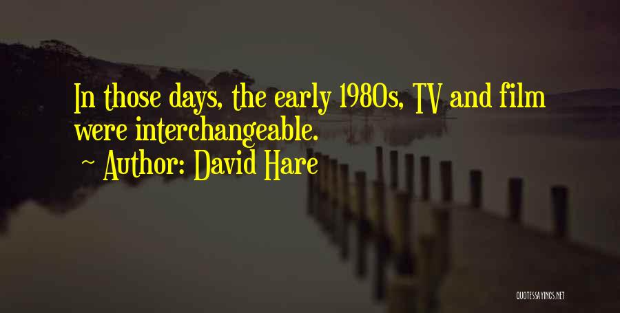 David Hare Quotes: In Those Days, The Early 1980s, Tv And Film Were Interchangeable.