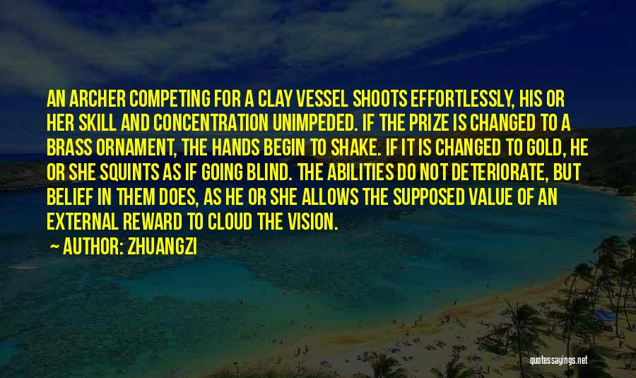 Zhuangzi Quotes: An Archer Competing For A Clay Vessel Shoots Effortlessly, His Or Her Skill And Concentration Unimpeded. If The Prize Is