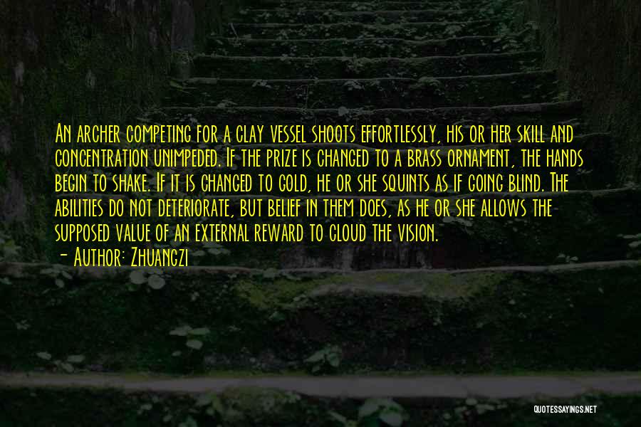 Zhuangzi Quotes: An Archer Competing For A Clay Vessel Shoots Effortlessly, His Or Her Skill And Concentration Unimpeded. If The Prize Is