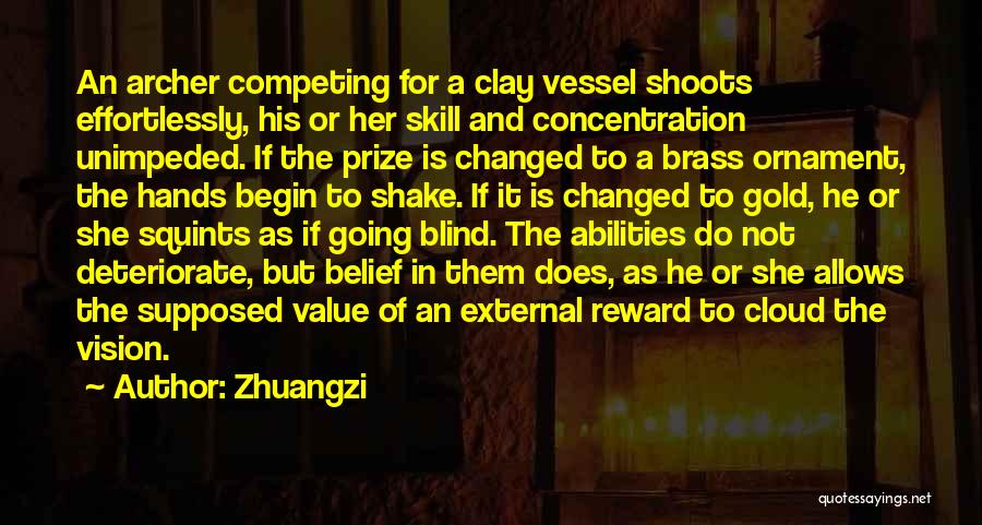 Zhuangzi Quotes: An Archer Competing For A Clay Vessel Shoots Effortlessly, His Or Her Skill And Concentration Unimpeded. If The Prize Is
