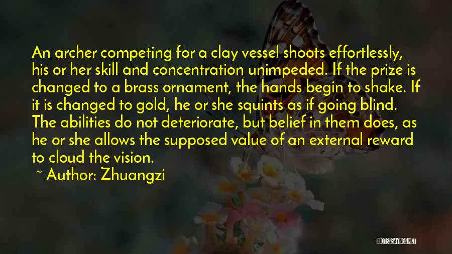 Zhuangzi Quotes: An Archer Competing For A Clay Vessel Shoots Effortlessly, His Or Her Skill And Concentration Unimpeded. If The Prize Is