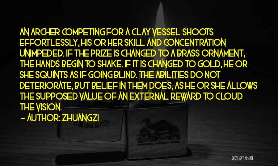 Zhuangzi Quotes: An Archer Competing For A Clay Vessel Shoots Effortlessly, His Or Her Skill And Concentration Unimpeded. If The Prize Is