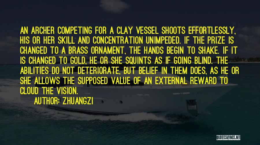 Zhuangzi Quotes: An Archer Competing For A Clay Vessel Shoots Effortlessly, His Or Her Skill And Concentration Unimpeded. If The Prize Is