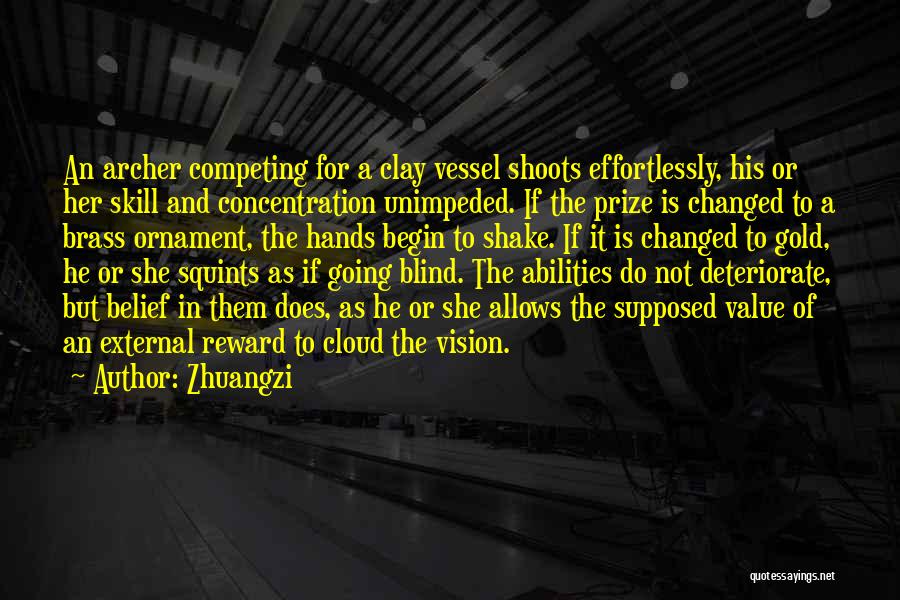 Zhuangzi Quotes: An Archer Competing For A Clay Vessel Shoots Effortlessly, His Or Her Skill And Concentration Unimpeded. If The Prize Is