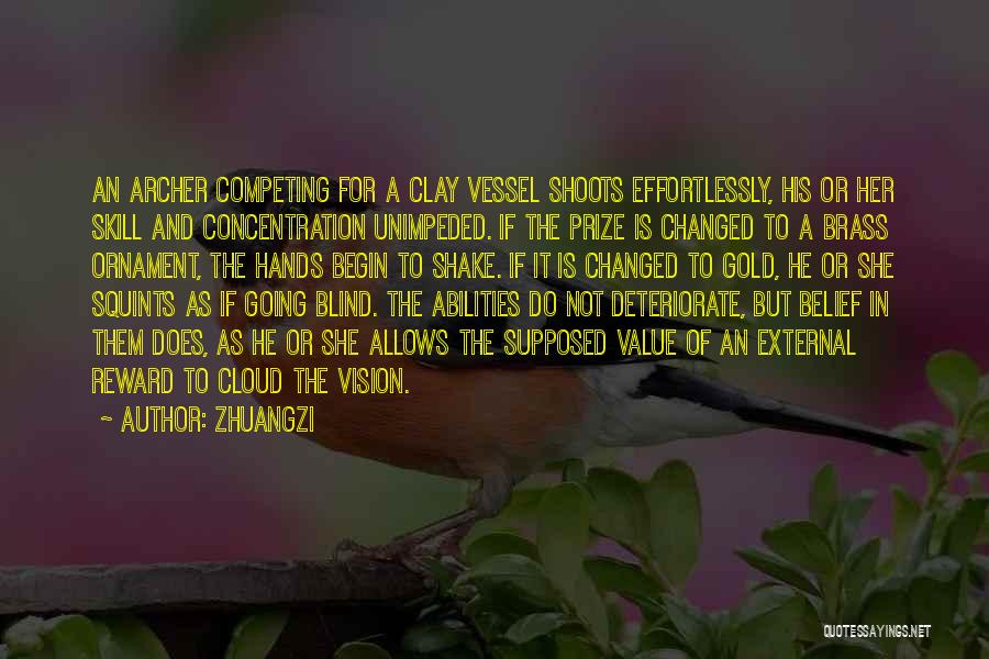 Zhuangzi Quotes: An Archer Competing For A Clay Vessel Shoots Effortlessly, His Or Her Skill And Concentration Unimpeded. If The Prize Is