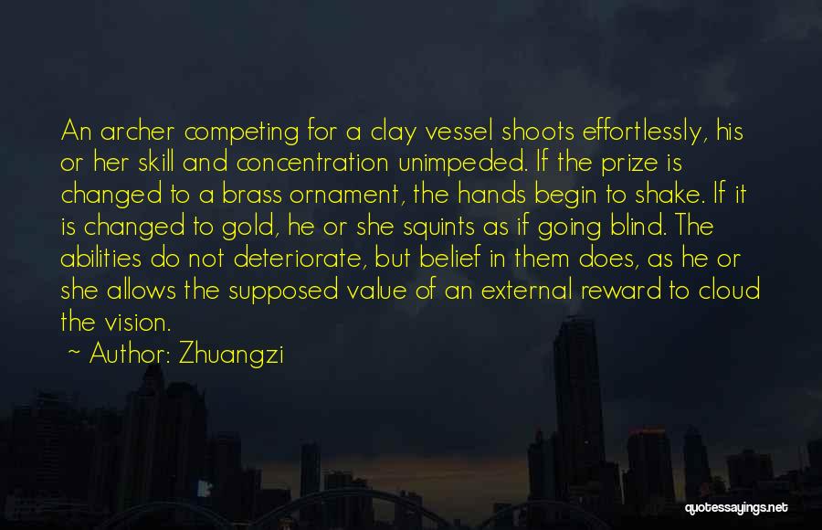 Zhuangzi Quotes: An Archer Competing For A Clay Vessel Shoots Effortlessly, His Or Her Skill And Concentration Unimpeded. If The Prize Is
