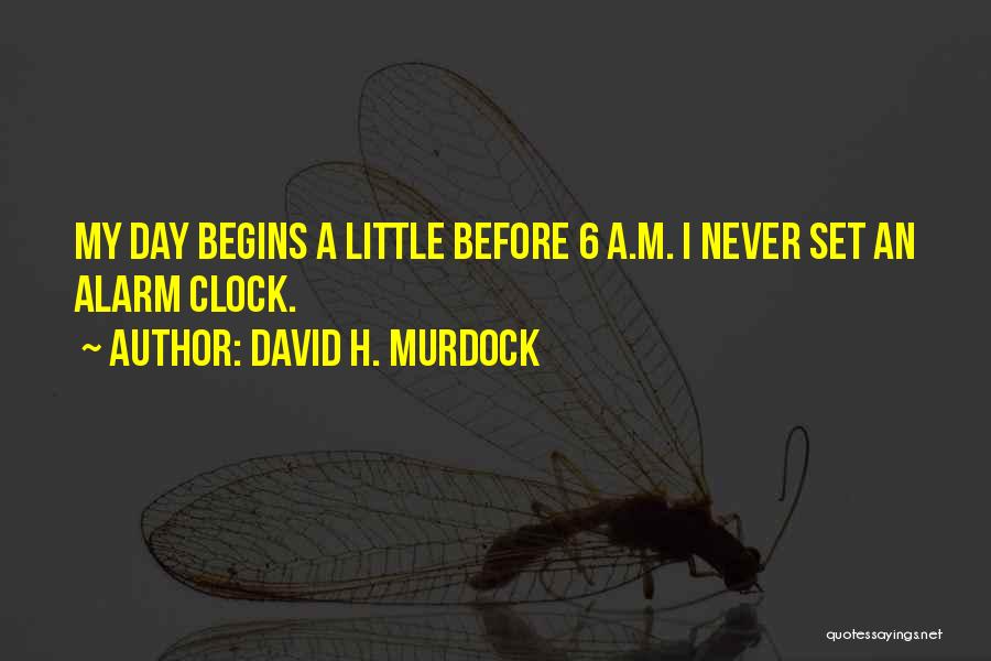 David H. Murdock Quotes: My Day Begins A Little Before 6 A.m. I Never Set An Alarm Clock.