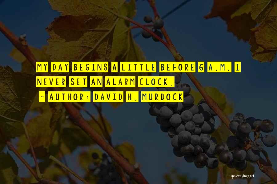 David H. Murdock Quotes: My Day Begins A Little Before 6 A.m. I Never Set An Alarm Clock.