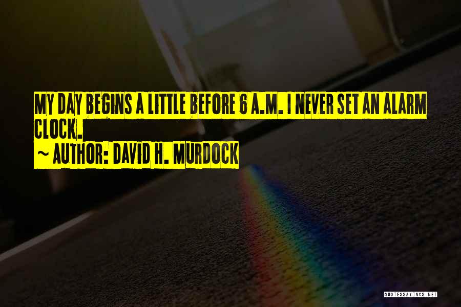 David H. Murdock Quotes: My Day Begins A Little Before 6 A.m. I Never Set An Alarm Clock.