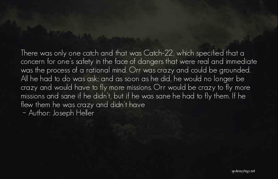 Joseph Heller Quotes: There Was Only One Catch And That Was Catch-22, Which Specified That A Concern For One's Safety In The Face