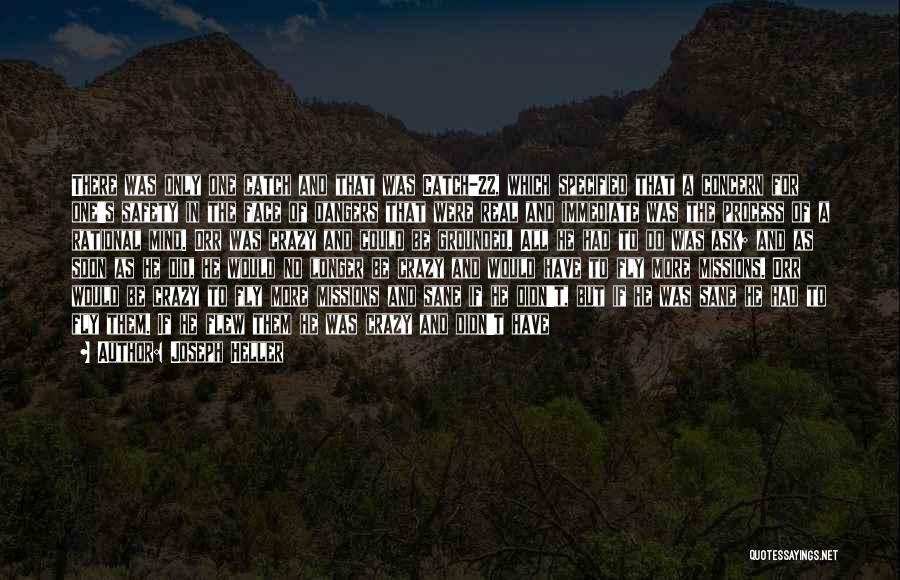 Joseph Heller Quotes: There Was Only One Catch And That Was Catch-22, Which Specified That A Concern For One's Safety In The Face