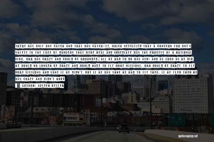 Joseph Heller Quotes: There Was Only One Catch And That Was Catch-22, Which Specified That A Concern For One's Safety In The Face