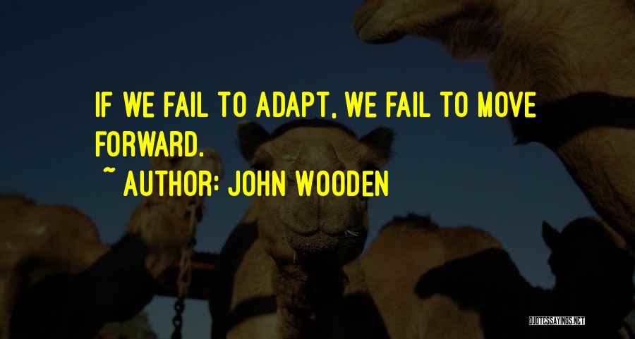 John Wooden Quotes: If We Fail To Adapt, We Fail To Move Forward.