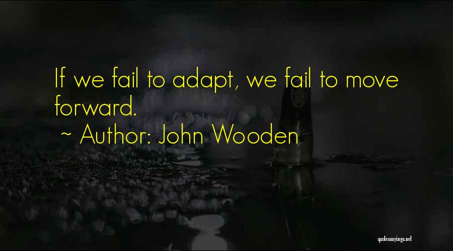 John Wooden Quotes: If We Fail To Adapt, We Fail To Move Forward.