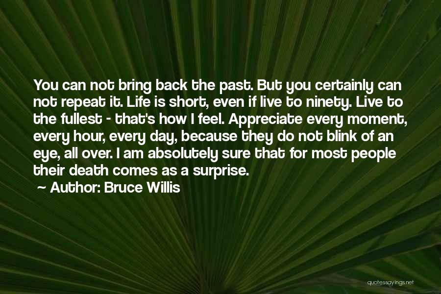 Bruce Willis Quotes: You Can Not Bring Back The Past. But You Certainly Can Not Repeat It. Life Is Short, Even If Live