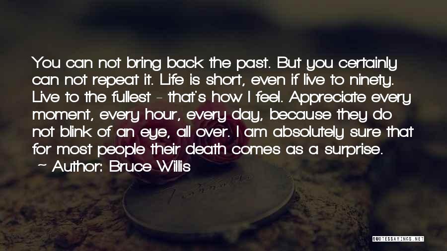 Bruce Willis Quotes: You Can Not Bring Back The Past. But You Certainly Can Not Repeat It. Life Is Short, Even If Live