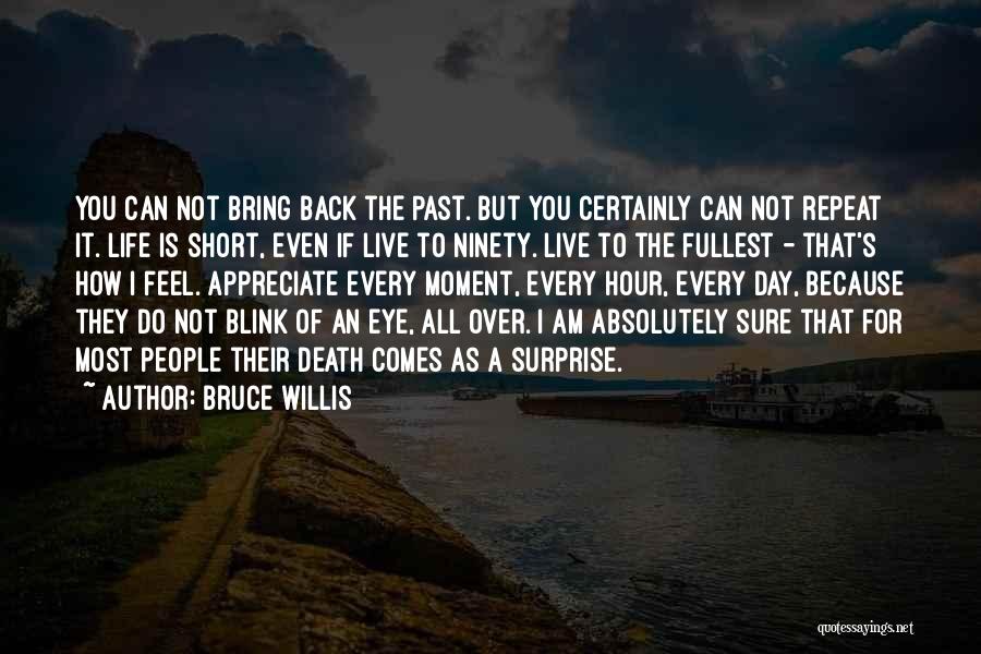 Bruce Willis Quotes: You Can Not Bring Back The Past. But You Certainly Can Not Repeat It. Life Is Short, Even If Live