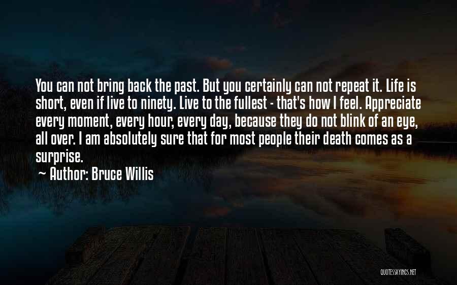 Bruce Willis Quotes: You Can Not Bring Back The Past. But You Certainly Can Not Repeat It. Life Is Short, Even If Live