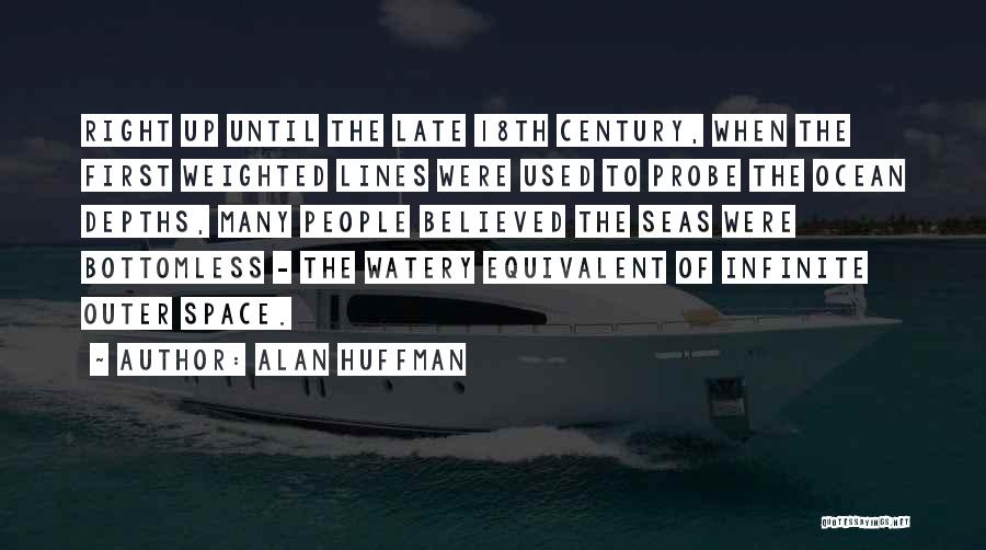 Alan Huffman Quotes: Right Up Until The Late 18th Century, When The First Weighted Lines Were Used To Probe The Ocean Depths, Many