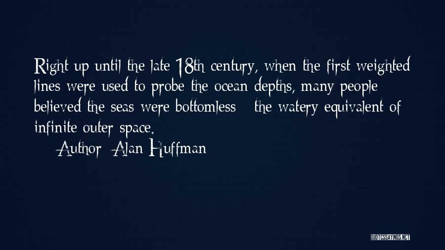 Alan Huffman Quotes: Right Up Until The Late 18th Century, When The First Weighted Lines Were Used To Probe The Ocean Depths, Many