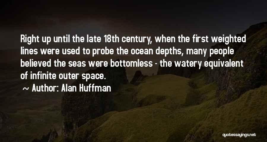 Alan Huffman Quotes: Right Up Until The Late 18th Century, When The First Weighted Lines Were Used To Probe The Ocean Depths, Many