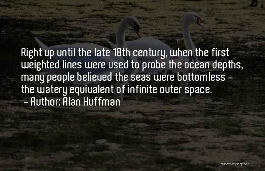 Alan Huffman Quotes: Right Up Until The Late 18th Century, When The First Weighted Lines Were Used To Probe The Ocean Depths, Many