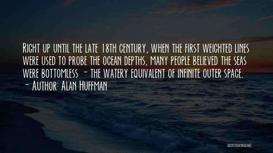 Alan Huffman Quotes: Right Up Until The Late 18th Century, When The First Weighted Lines Were Used To Probe The Ocean Depths, Many