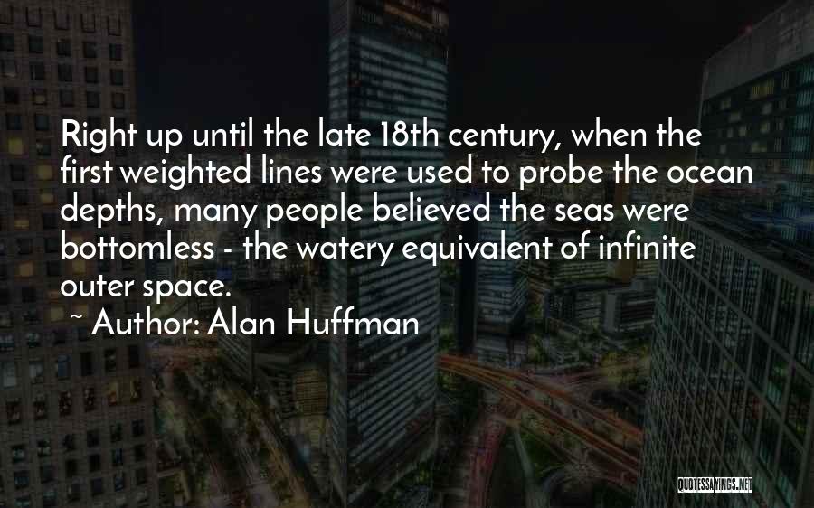 Alan Huffman Quotes: Right Up Until The Late 18th Century, When The First Weighted Lines Were Used To Probe The Ocean Depths, Many