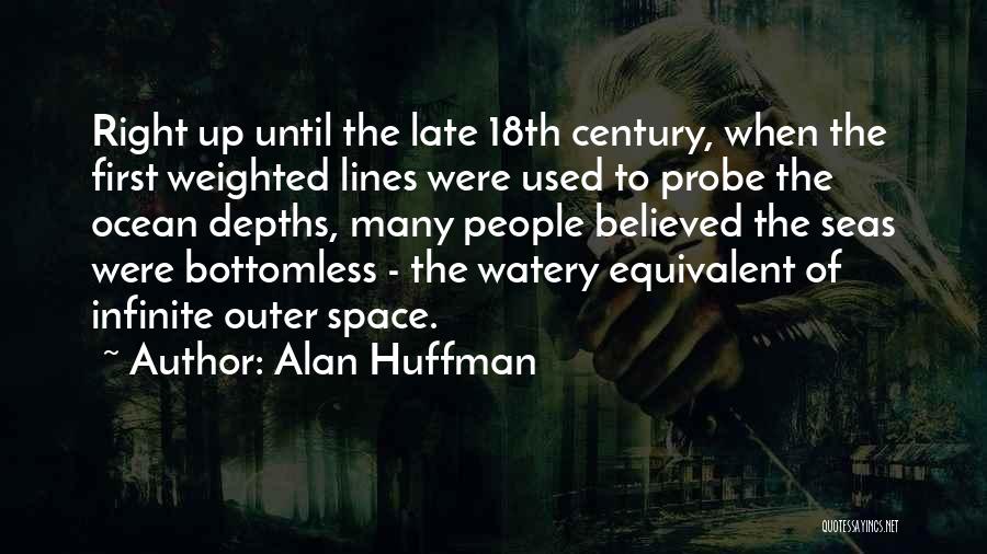 Alan Huffman Quotes: Right Up Until The Late 18th Century, When The First Weighted Lines Were Used To Probe The Ocean Depths, Many