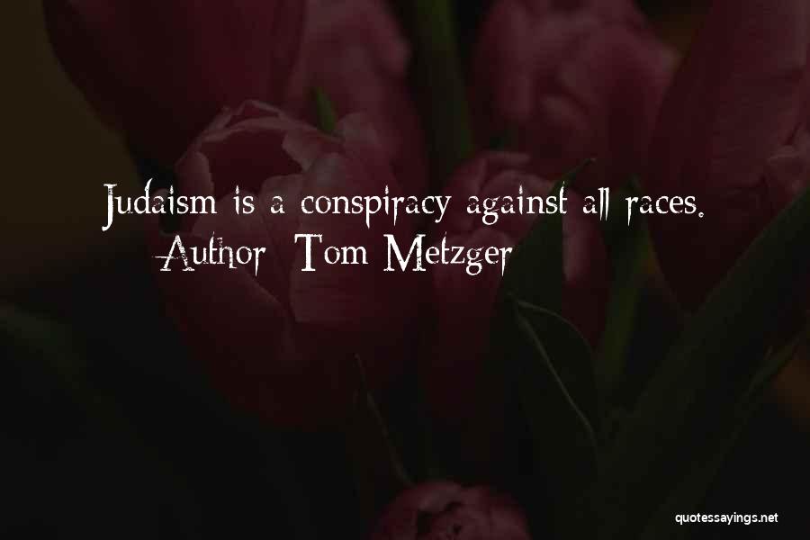 Tom Metzger Quotes: Judaism Is A Conspiracy Against All Races.