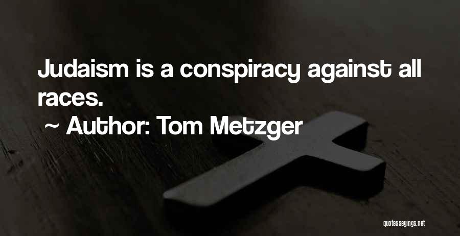 Tom Metzger Quotes: Judaism Is A Conspiracy Against All Races.