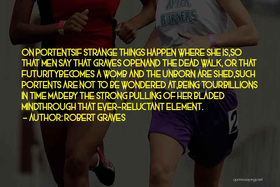 Robert Graves Quotes: On Portentsif Strange Things Happen Where She Is,so That Men Say That Graves Openand The Dead Walk, Or That Futuritybecomes
