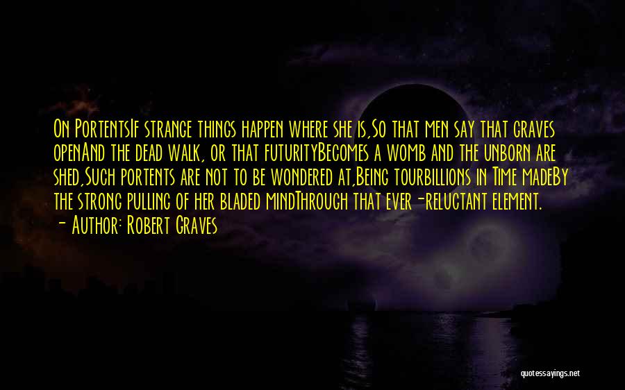 Robert Graves Quotes: On Portentsif Strange Things Happen Where She Is,so That Men Say That Graves Openand The Dead Walk, Or That Futuritybecomes