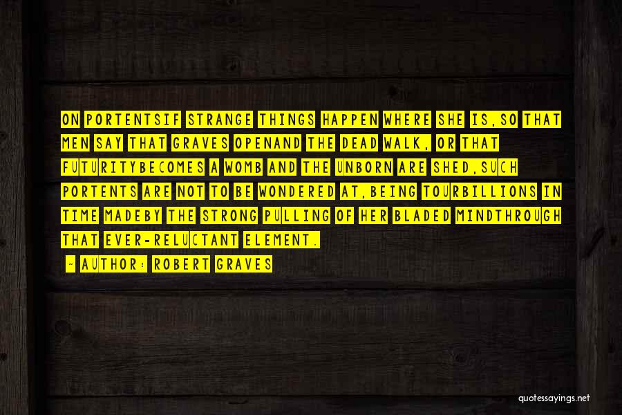 Robert Graves Quotes: On Portentsif Strange Things Happen Where She Is,so That Men Say That Graves Openand The Dead Walk, Or That Futuritybecomes