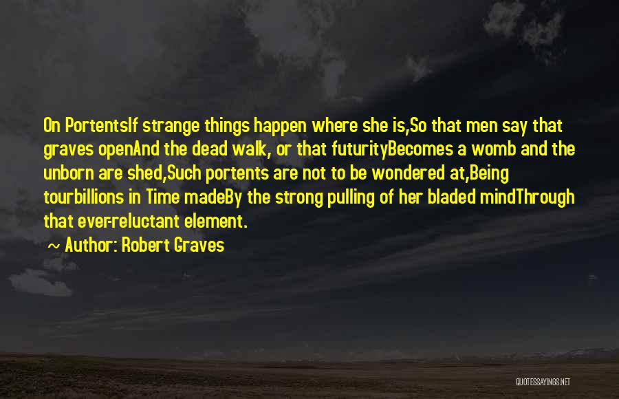 Robert Graves Quotes: On Portentsif Strange Things Happen Where She Is,so That Men Say That Graves Openand The Dead Walk, Or That Futuritybecomes