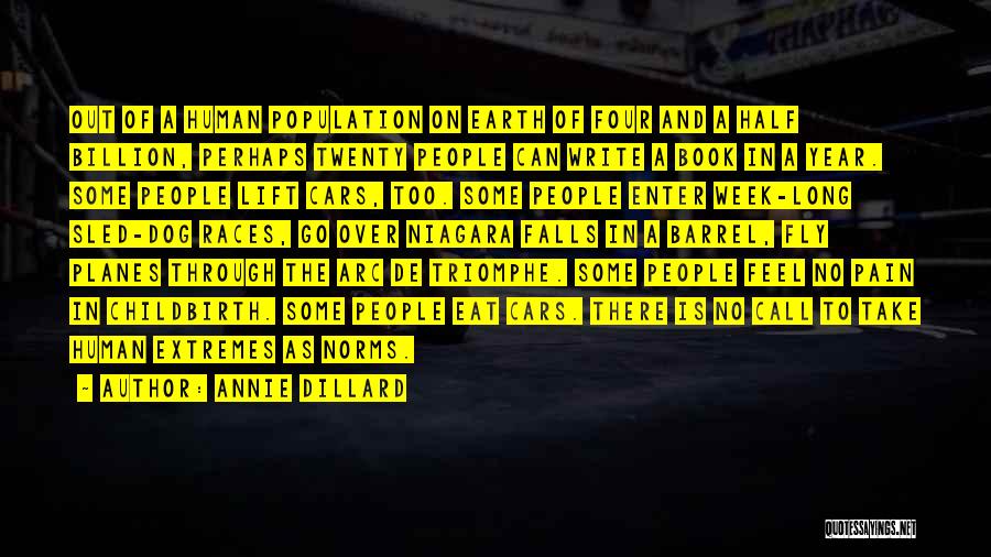 Annie Dillard Quotes: Out Of A Human Population On Earth Of Four And A Half Billion, Perhaps Twenty People Can Write A Book