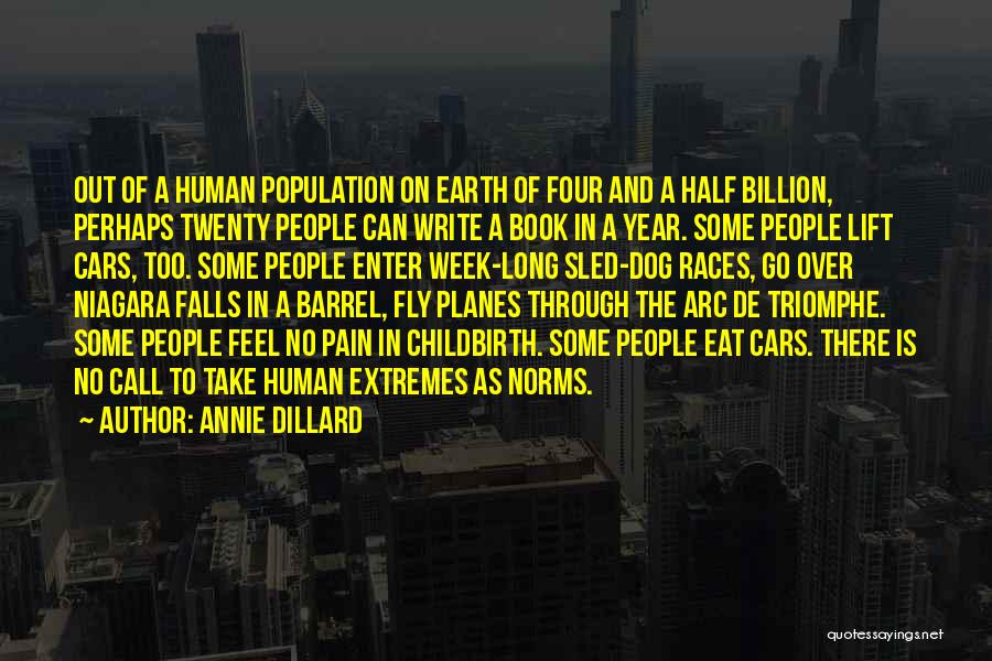 Annie Dillard Quotes: Out Of A Human Population On Earth Of Four And A Half Billion, Perhaps Twenty People Can Write A Book