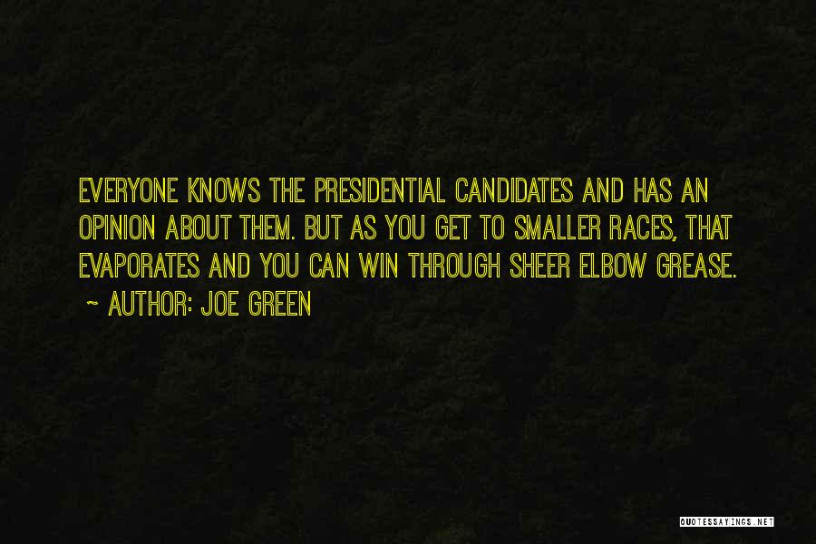 Joe Green Quotes: Everyone Knows The Presidential Candidates And Has An Opinion About Them. But As You Get To Smaller Races, That Evaporates