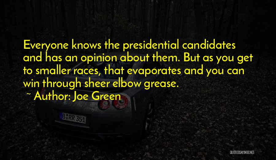 Joe Green Quotes: Everyone Knows The Presidential Candidates And Has An Opinion About Them. But As You Get To Smaller Races, That Evaporates