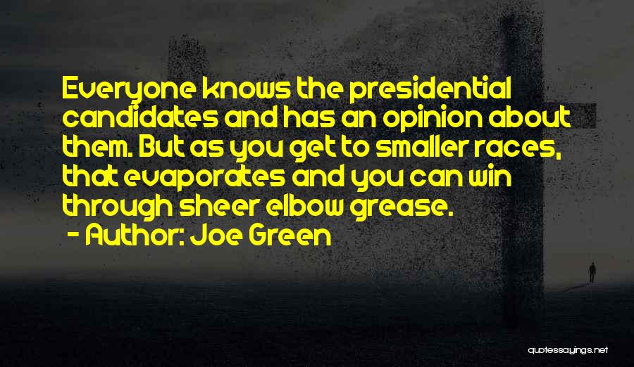 Joe Green Quotes: Everyone Knows The Presidential Candidates And Has An Opinion About Them. But As You Get To Smaller Races, That Evaporates